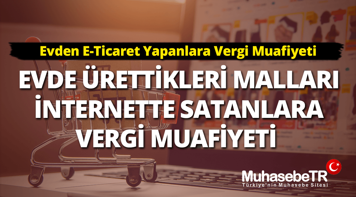 Evden E-Ticaret Yapanlara Vergi Muafiyeti (Tm Detaylar)